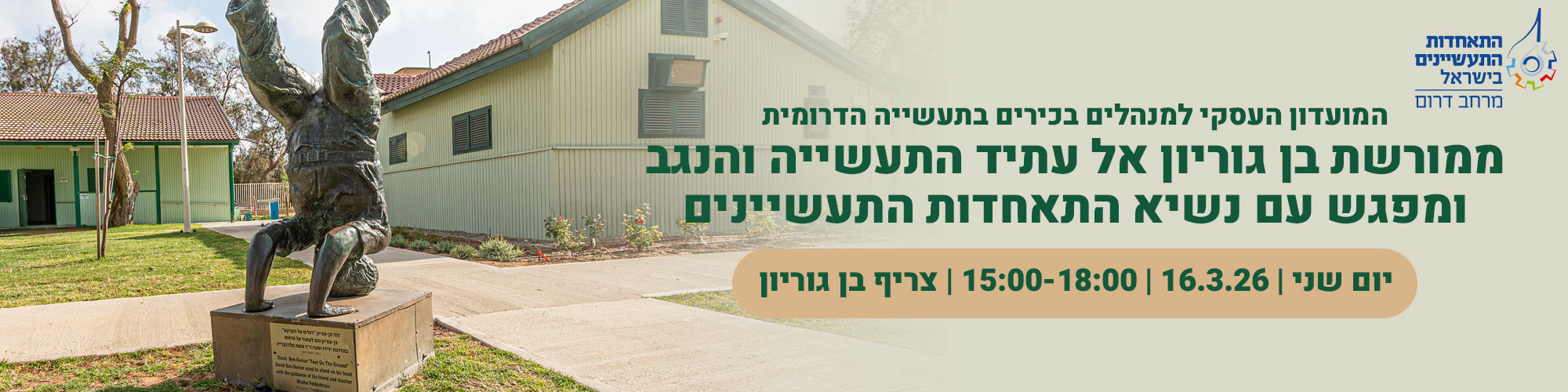 ממורשת בן גוריון אל עתיד התעשייה והנגב ומפגש עם נשיא ההתאחדות 16.3.26 