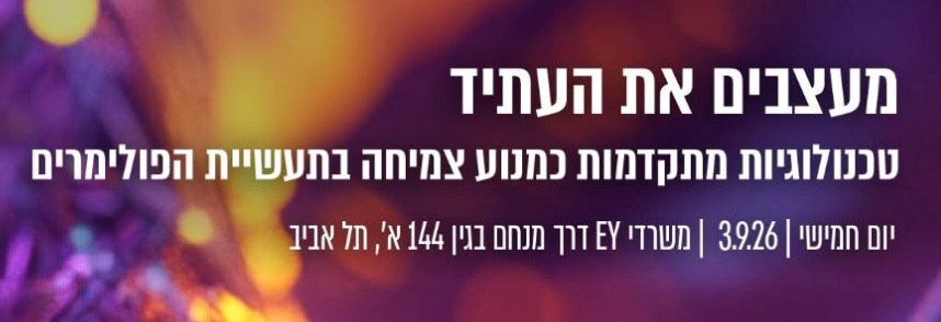 מעצבים את העתיד - טכנולוגיות מתקדמות כמנוע צמיחה בתעשיית הפולימרים | 3.9.26